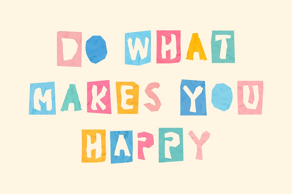 Do what makes you happy